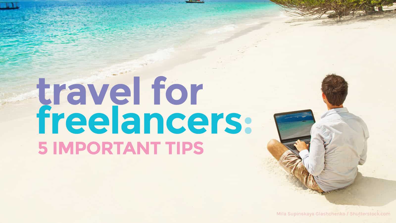 TRAVEL FOR FREELANCERS: 5 Important Tips