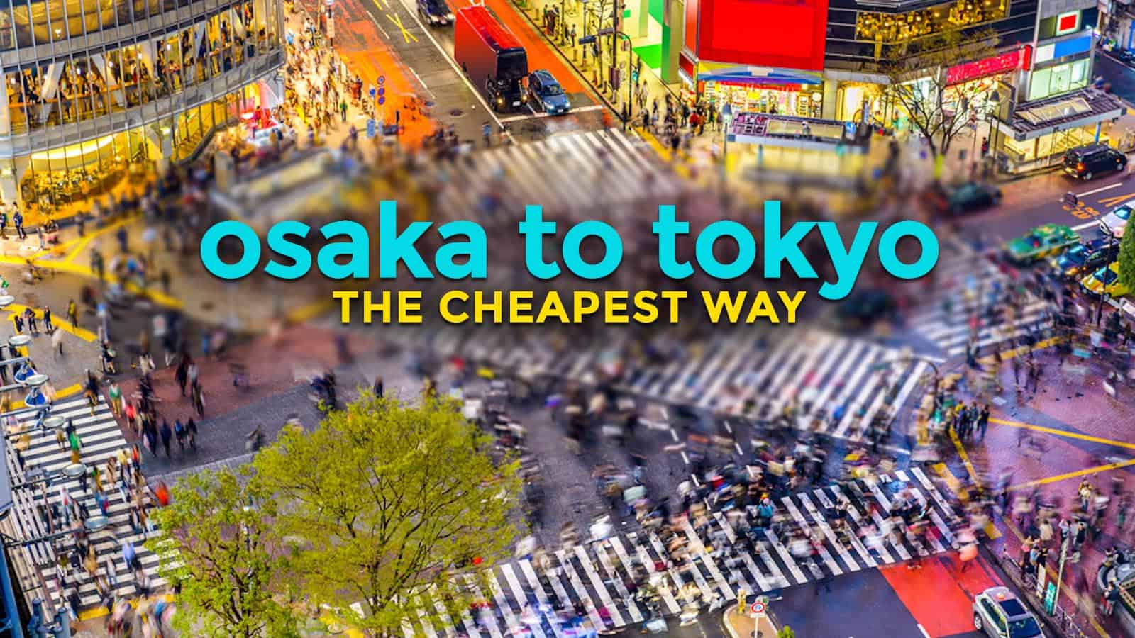 OSAKA TO TOKYO or TOKYO TO OSAKA: The Cheapest Way