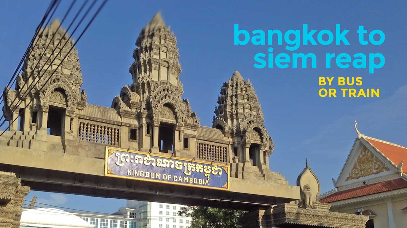 BANGKOK TO SIEM REAP by BUS or TRAIN: Crossing the Border