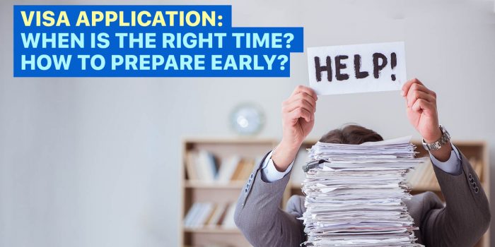 The Road to VISA APPLICATION APPROVAL: When is the Right Time? How to Prepare Early?