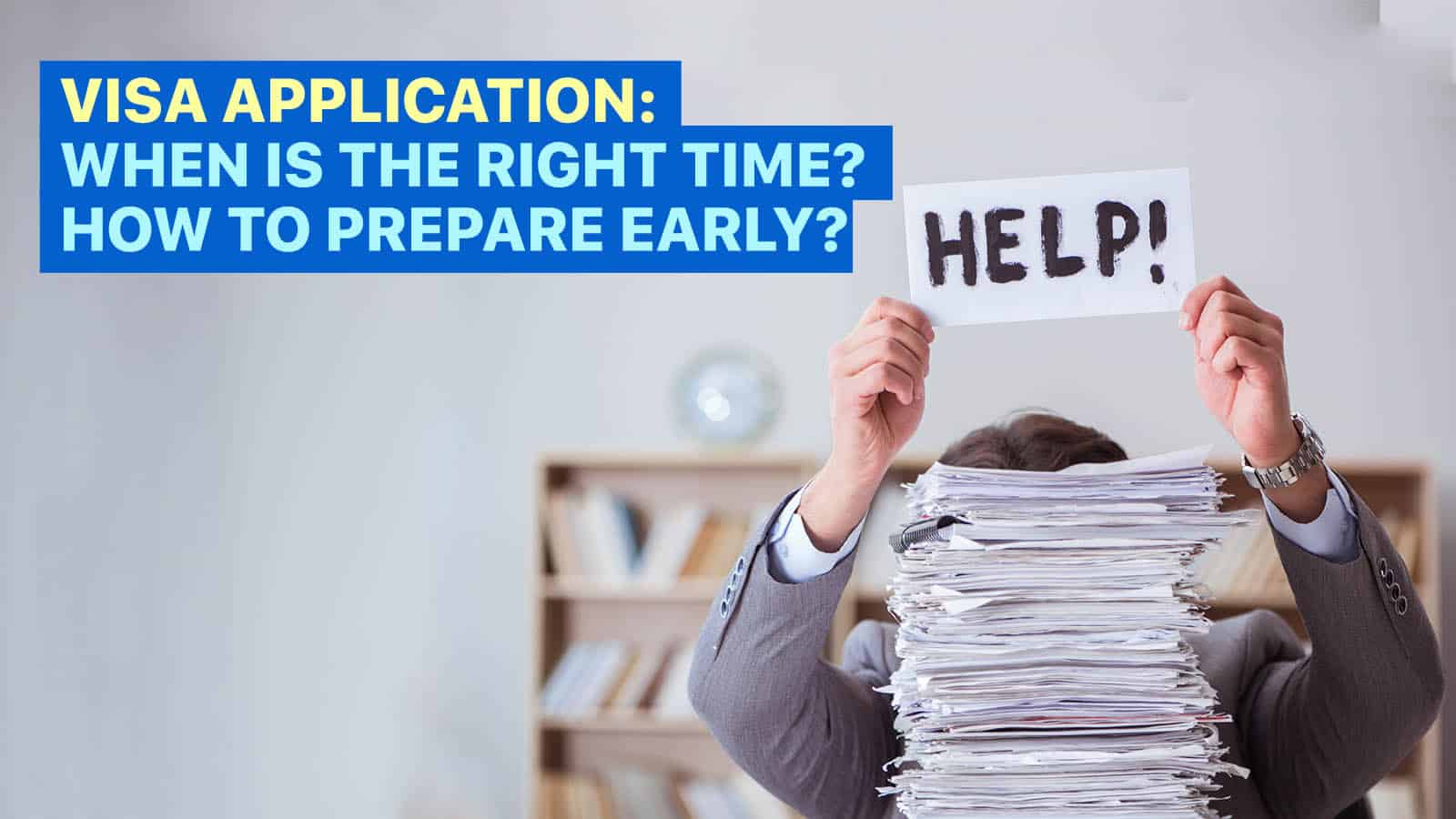 The Road to VISA APPLICATION APPROVAL: When is the Right Time? How to Prepare Early?