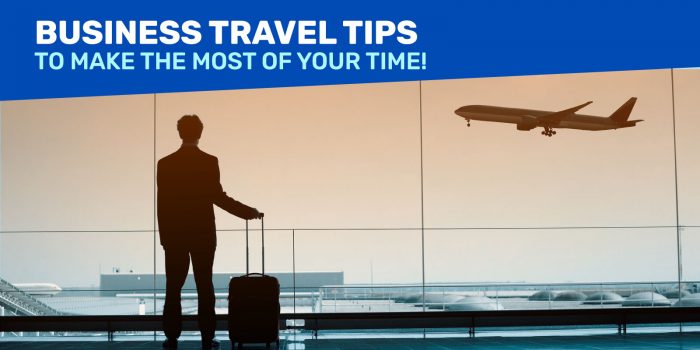 BUSINESS TRAVEL: 9 Tips to Make the Most of Your Business Trips!