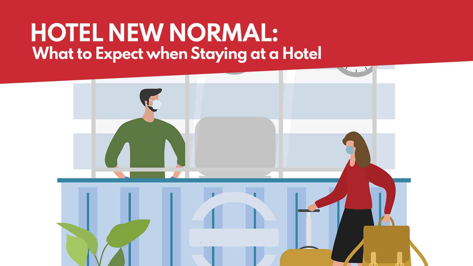 HOTEL NEW NORMAL GUIDELINES: What to Expect when Staying at a Hotel