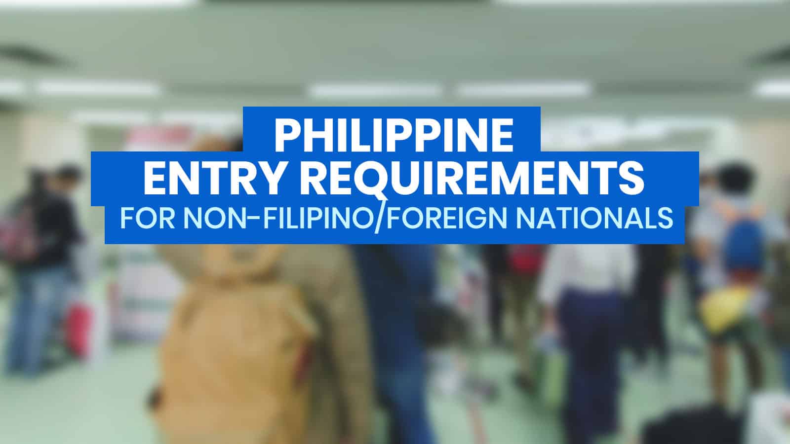 PHILIPPINE ENTRY REQUIREMENTS for FOREIGN NATIONALS / NON-FILIPINO